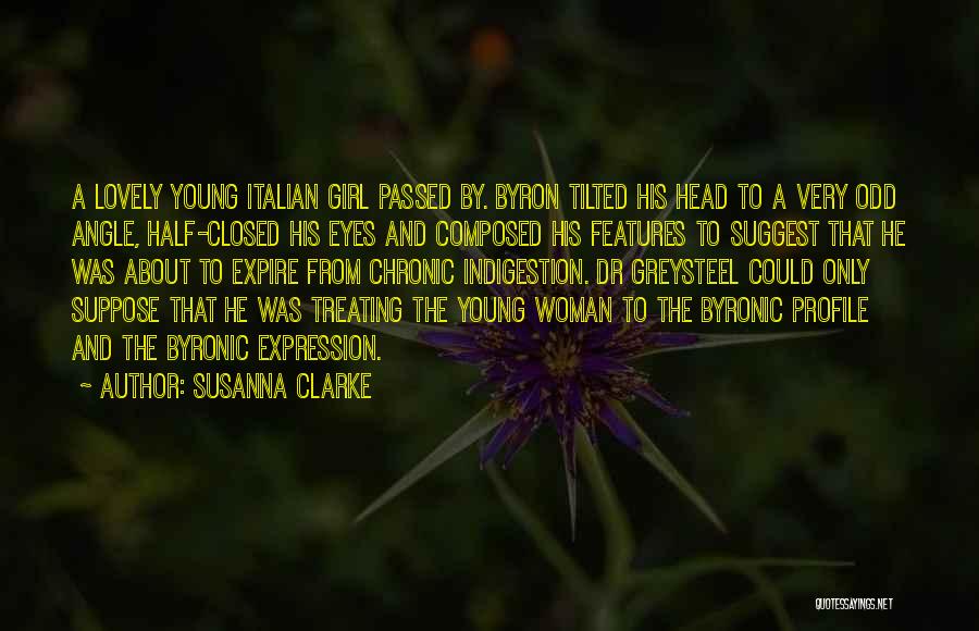 Susanna Clarke Quotes: A Lovely Young Italian Girl Passed By. Byron Tilted His Head To A Very Odd Angle, Half-closed His Eyes And