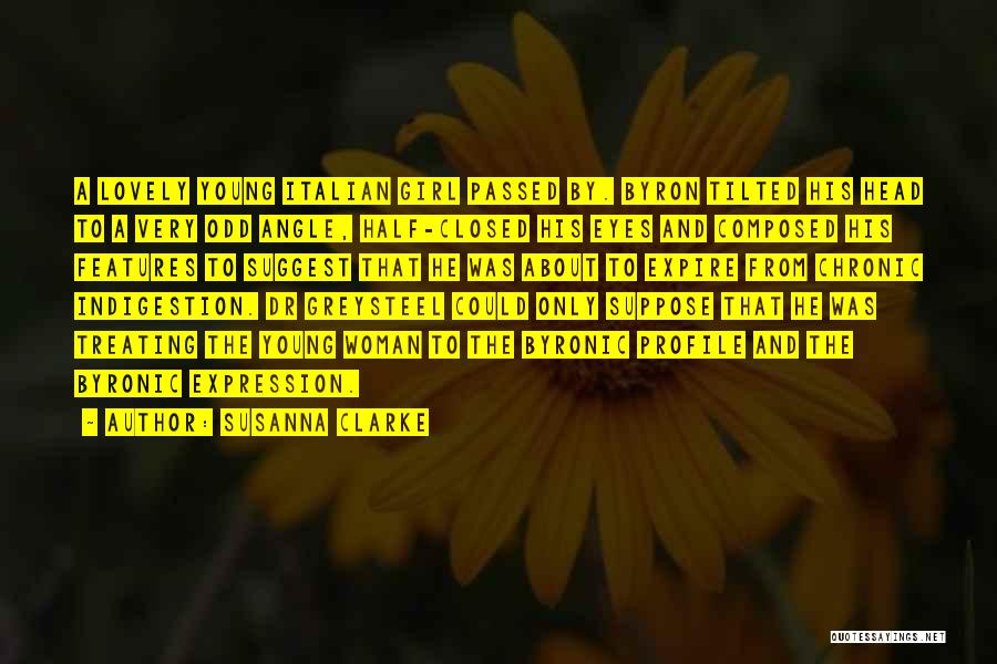 Susanna Clarke Quotes: A Lovely Young Italian Girl Passed By. Byron Tilted His Head To A Very Odd Angle, Half-closed His Eyes And
