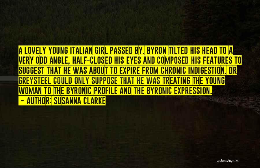 Susanna Clarke Quotes: A Lovely Young Italian Girl Passed By. Byron Tilted His Head To A Very Odd Angle, Half-closed His Eyes And