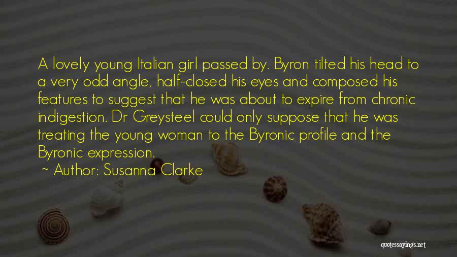 Susanna Clarke Quotes: A Lovely Young Italian Girl Passed By. Byron Tilted His Head To A Very Odd Angle, Half-closed His Eyes And