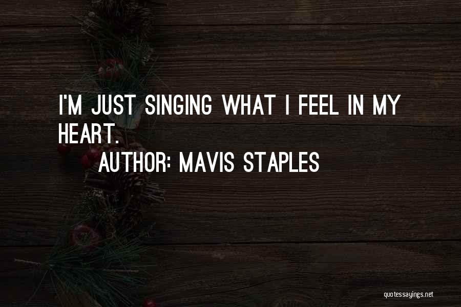 Mavis Staples Quotes: I'm Just Singing What I Feel In My Heart.