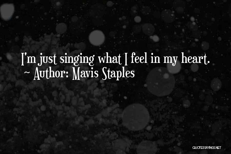 Mavis Staples Quotes: I'm Just Singing What I Feel In My Heart.