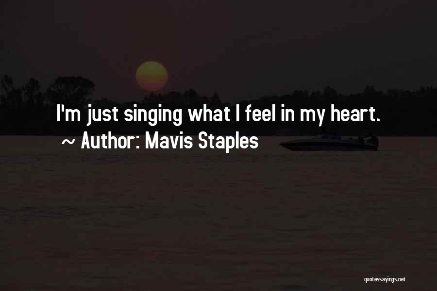 Mavis Staples Quotes: I'm Just Singing What I Feel In My Heart.