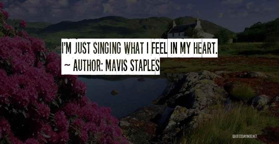 Mavis Staples Quotes: I'm Just Singing What I Feel In My Heart.