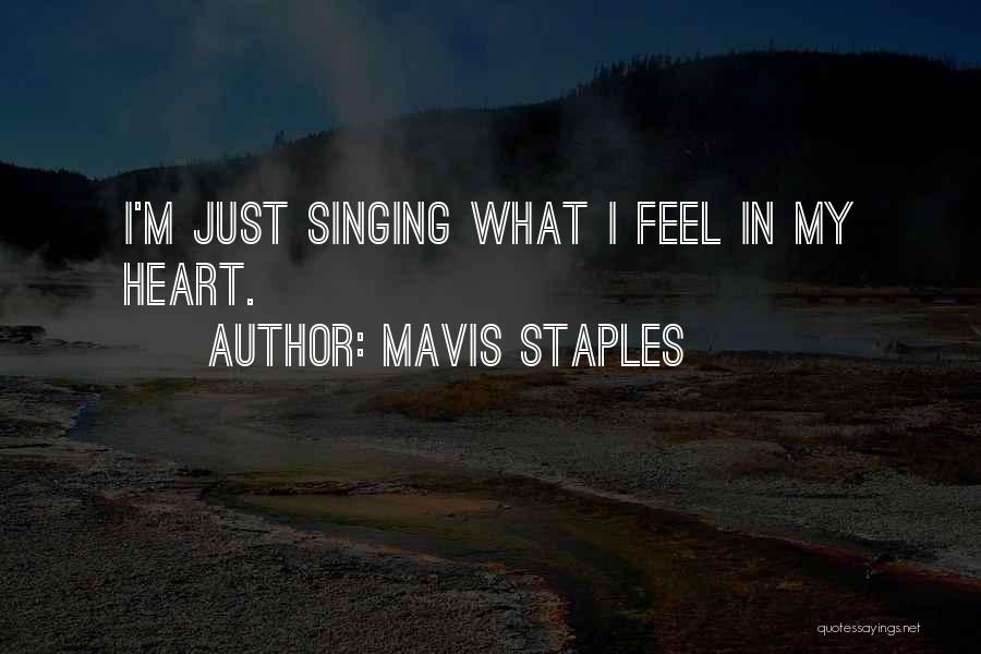 Mavis Staples Quotes: I'm Just Singing What I Feel In My Heart.