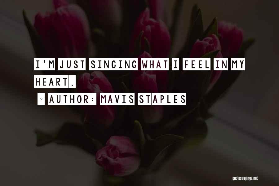 Mavis Staples Quotes: I'm Just Singing What I Feel In My Heart.