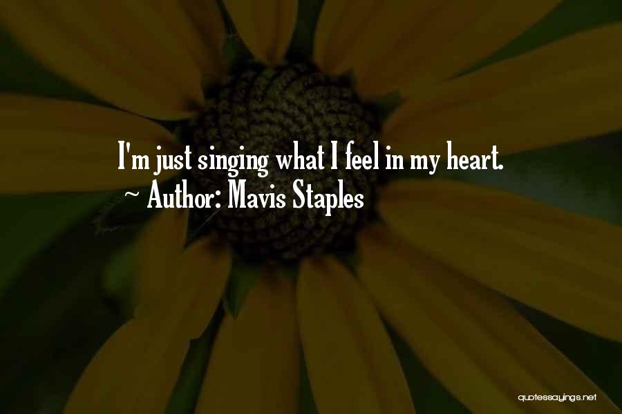 Mavis Staples Quotes: I'm Just Singing What I Feel In My Heart.