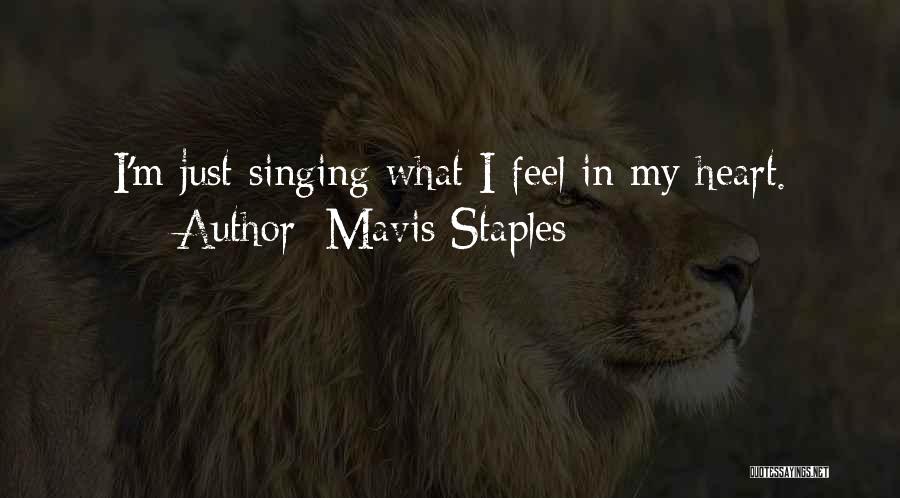 Mavis Staples Quotes: I'm Just Singing What I Feel In My Heart.