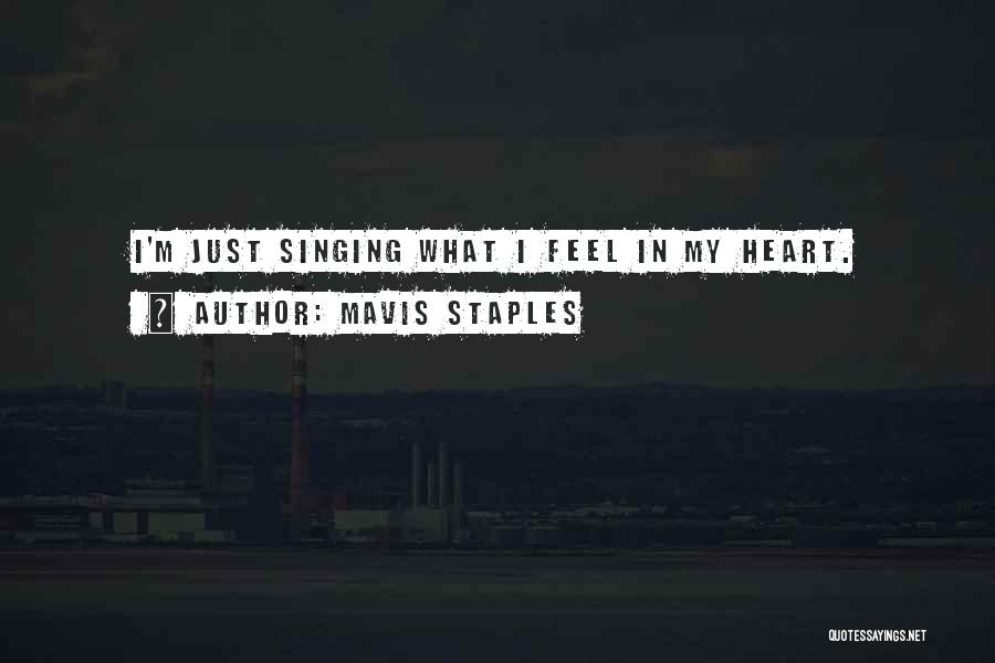 Mavis Staples Quotes: I'm Just Singing What I Feel In My Heart.