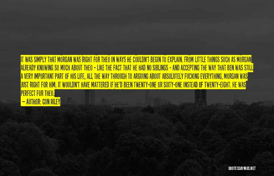 Con Riley Quotes: It Was Simply That Morgan Was Right For Theo In Ways He Couldn't Begin To Explain. From Little Things Such