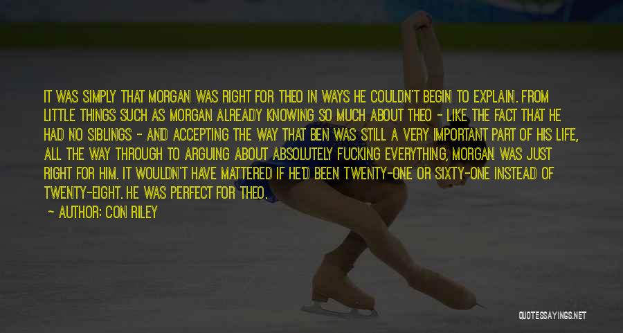 Con Riley Quotes: It Was Simply That Morgan Was Right For Theo In Ways He Couldn't Begin To Explain. From Little Things Such