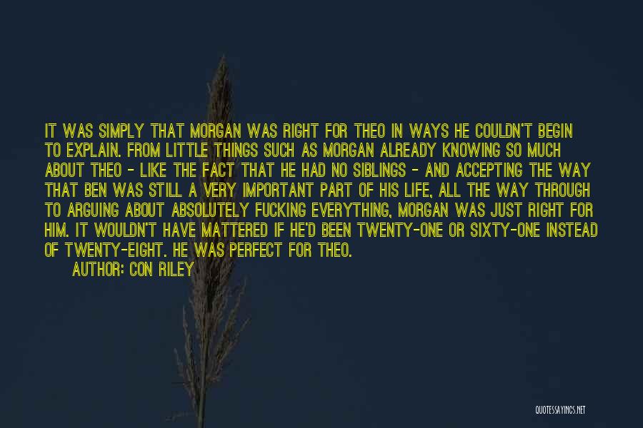 Con Riley Quotes: It Was Simply That Morgan Was Right For Theo In Ways He Couldn't Begin To Explain. From Little Things Such