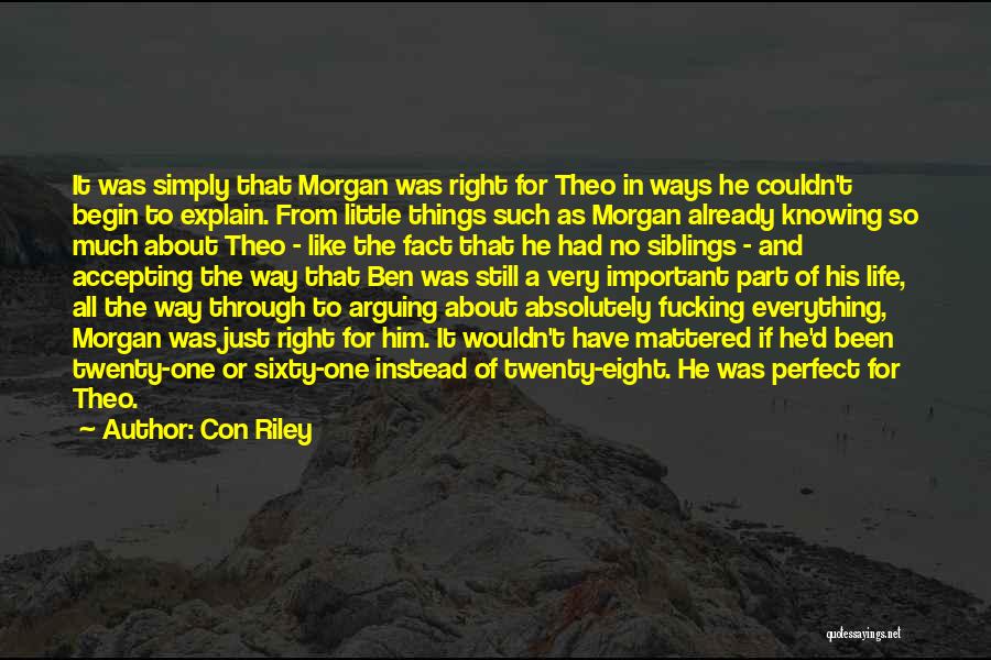 Con Riley Quotes: It Was Simply That Morgan Was Right For Theo In Ways He Couldn't Begin To Explain. From Little Things Such