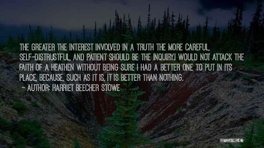 Harriet Beecher Stowe Quotes: The Greater The Interest Involved In A Truth The More Careful, Self-distrustful, And Patient Should Be The Inquiry.i Would Not