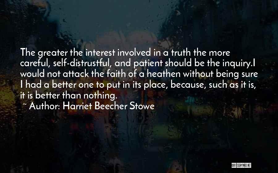 Harriet Beecher Stowe Quotes: The Greater The Interest Involved In A Truth The More Careful, Self-distrustful, And Patient Should Be The Inquiry.i Would Not