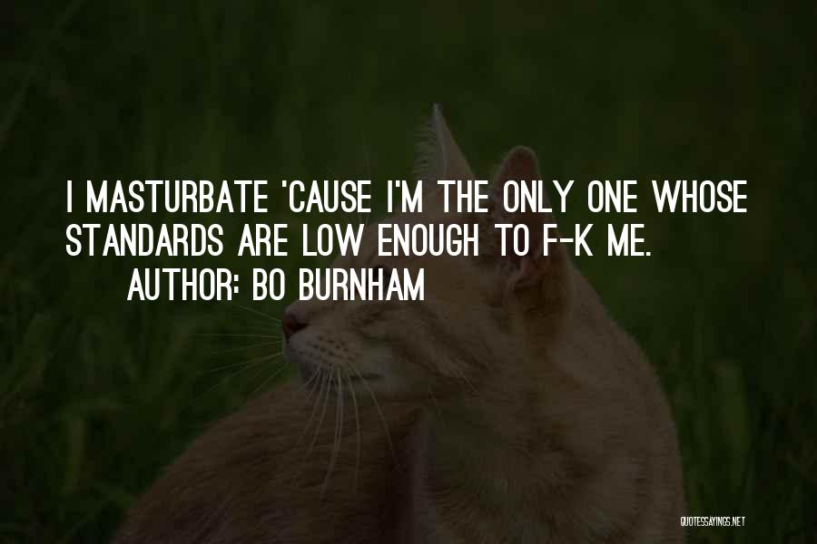 Bo Burnham Quotes: I Masturbate 'cause I'm The Only One Whose Standards Are Low Enough To F-k Me.