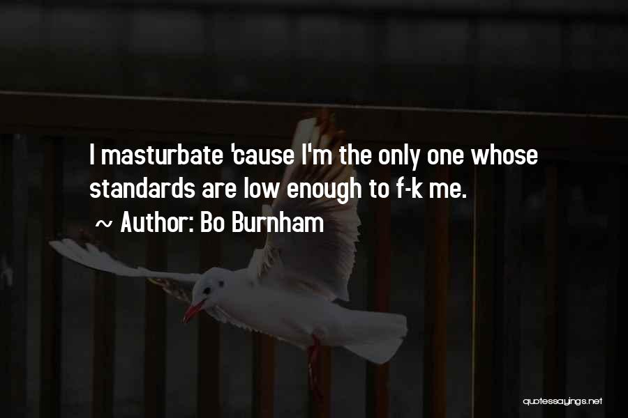 Bo Burnham Quotes: I Masturbate 'cause I'm The Only One Whose Standards Are Low Enough To F-k Me.