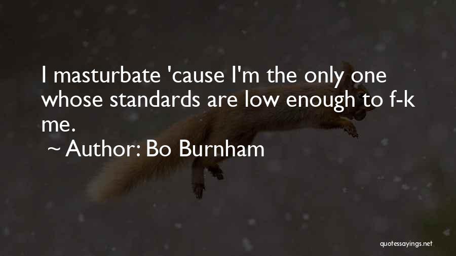 Bo Burnham Quotes: I Masturbate 'cause I'm The Only One Whose Standards Are Low Enough To F-k Me.