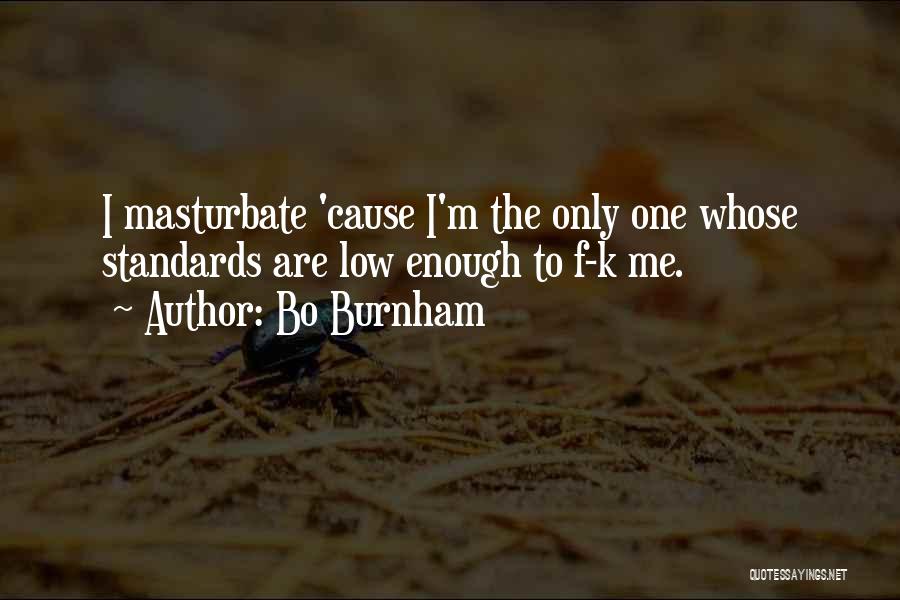 Bo Burnham Quotes: I Masturbate 'cause I'm The Only One Whose Standards Are Low Enough To F-k Me.