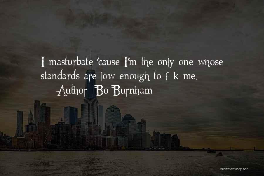 Bo Burnham Quotes: I Masturbate 'cause I'm The Only One Whose Standards Are Low Enough To F-k Me.