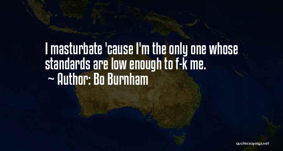 Bo Burnham Quotes: I Masturbate 'cause I'm The Only One Whose Standards Are Low Enough To F-k Me.