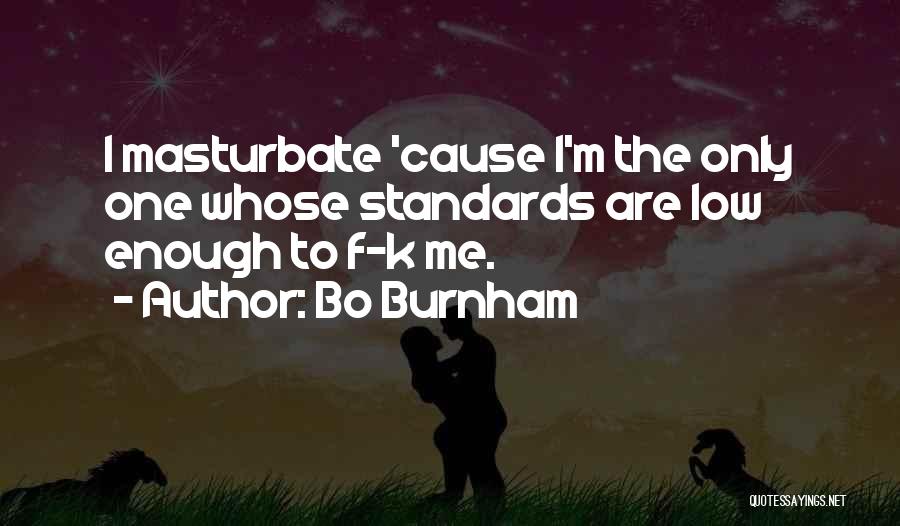 Bo Burnham Quotes: I Masturbate 'cause I'm The Only One Whose Standards Are Low Enough To F-k Me.