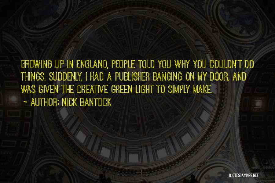 Nick Bantock Quotes: Growing Up In England, People Told You Why You Couldn't Do Things. Suddenly, I Had A Publisher Banging On My