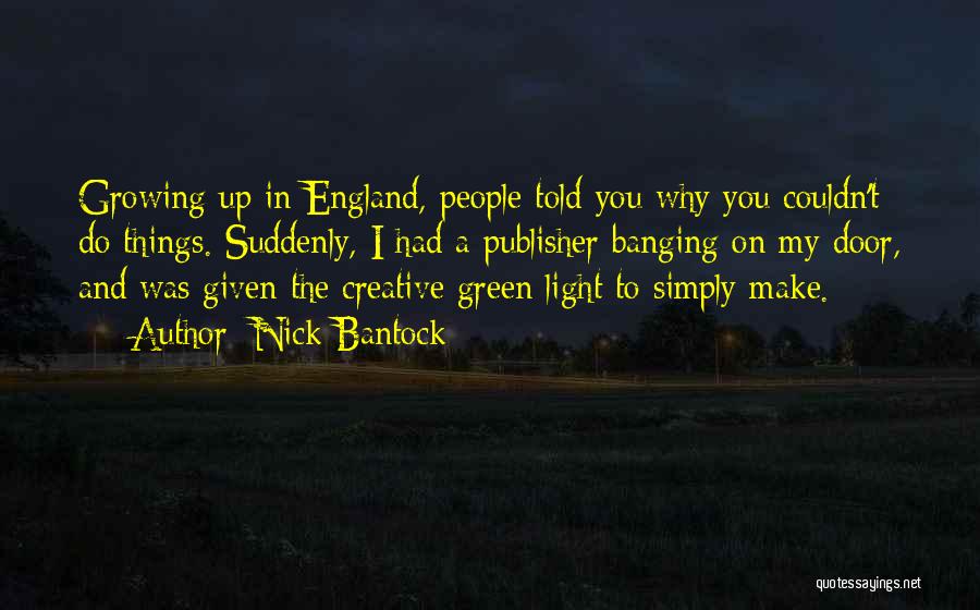 Nick Bantock Quotes: Growing Up In England, People Told You Why You Couldn't Do Things. Suddenly, I Had A Publisher Banging On My