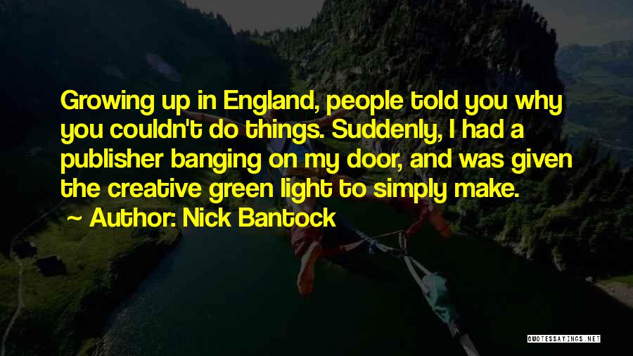 Nick Bantock Quotes: Growing Up In England, People Told You Why You Couldn't Do Things. Suddenly, I Had A Publisher Banging On My