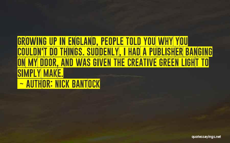 Nick Bantock Quotes: Growing Up In England, People Told You Why You Couldn't Do Things. Suddenly, I Had A Publisher Banging On My