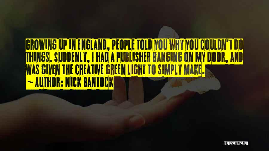 Nick Bantock Quotes: Growing Up In England, People Told You Why You Couldn't Do Things. Suddenly, I Had A Publisher Banging On My