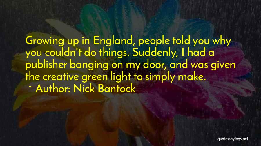 Nick Bantock Quotes: Growing Up In England, People Told You Why You Couldn't Do Things. Suddenly, I Had A Publisher Banging On My