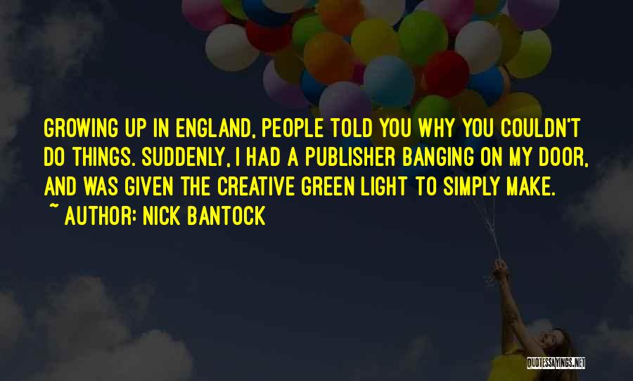 Nick Bantock Quotes: Growing Up In England, People Told You Why You Couldn't Do Things. Suddenly, I Had A Publisher Banging On My