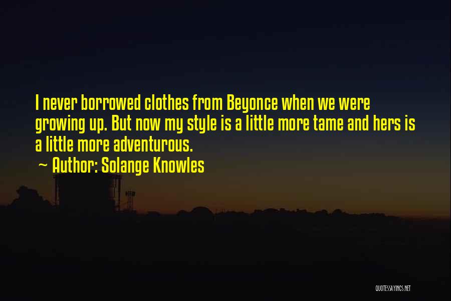 Solange Knowles Quotes: I Never Borrowed Clothes From Beyonce When We Were Growing Up. But Now My Style Is A Little More Tame