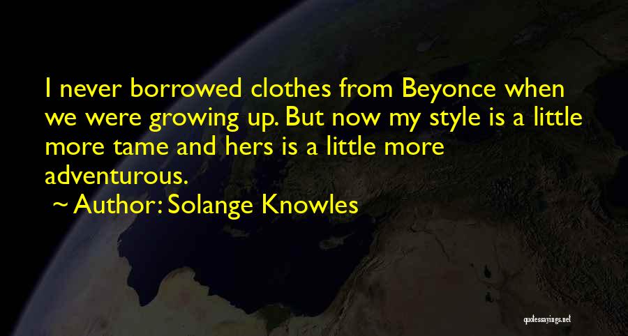 Solange Knowles Quotes: I Never Borrowed Clothes From Beyonce When We Were Growing Up. But Now My Style Is A Little More Tame