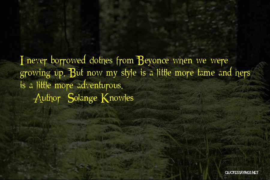Solange Knowles Quotes: I Never Borrowed Clothes From Beyonce When We Were Growing Up. But Now My Style Is A Little More Tame