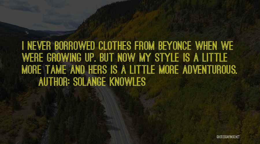Solange Knowles Quotes: I Never Borrowed Clothes From Beyonce When We Were Growing Up. But Now My Style Is A Little More Tame