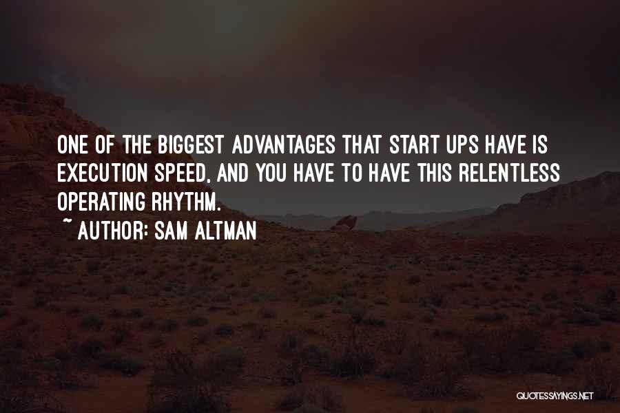 Sam Altman Quotes: One Of The Biggest Advantages That Start Ups Have Is Execution Speed, And You Have To Have This Relentless Operating