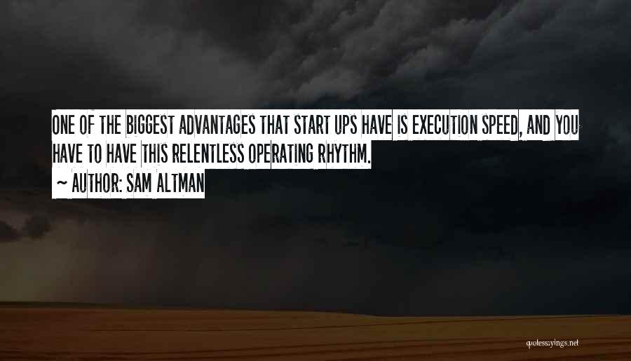 Sam Altman Quotes: One Of The Biggest Advantages That Start Ups Have Is Execution Speed, And You Have To Have This Relentless Operating