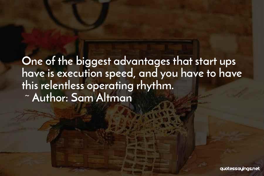 Sam Altman Quotes: One Of The Biggest Advantages That Start Ups Have Is Execution Speed, And You Have To Have This Relentless Operating