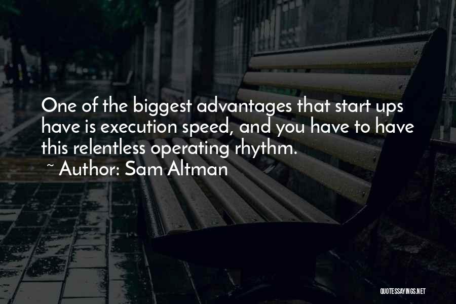 Sam Altman Quotes: One Of The Biggest Advantages That Start Ups Have Is Execution Speed, And You Have To Have This Relentless Operating