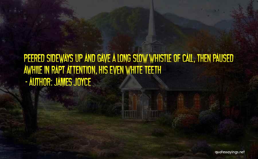 James Joyce Quotes: Peered Sideways Up And Gave A Long Slow Whistle Of Call, Then Paused Awhile In Rapt Attention, His Even White