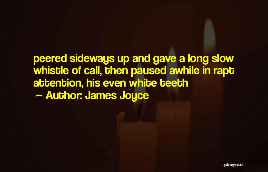 James Joyce Quotes: Peered Sideways Up And Gave A Long Slow Whistle Of Call, Then Paused Awhile In Rapt Attention, His Even White
