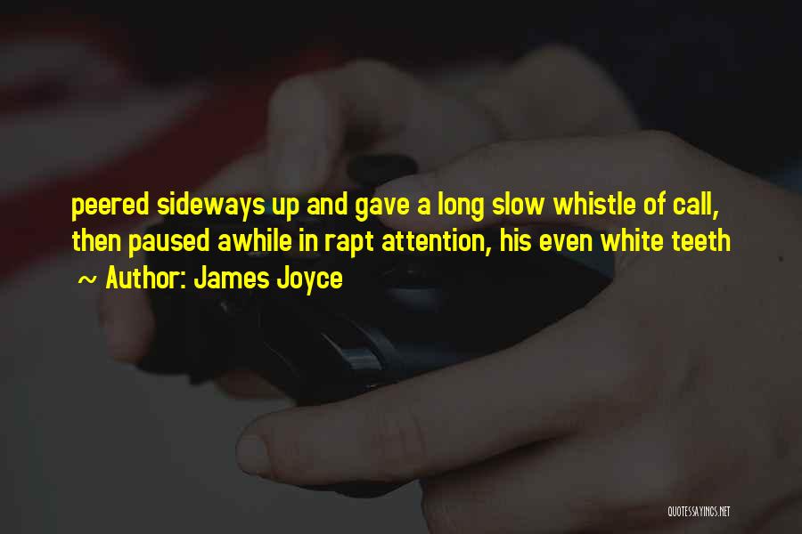 James Joyce Quotes: Peered Sideways Up And Gave A Long Slow Whistle Of Call, Then Paused Awhile In Rapt Attention, His Even White