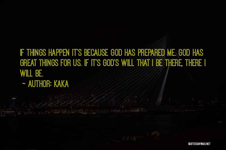 Kaka Quotes: If Things Happen It's Because God Has Prepared Me. God Has Great Things For Us. If It's God's Will That