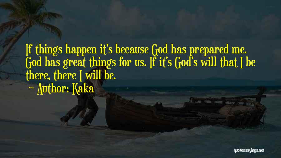 Kaka Quotes: If Things Happen It's Because God Has Prepared Me. God Has Great Things For Us. If It's God's Will That