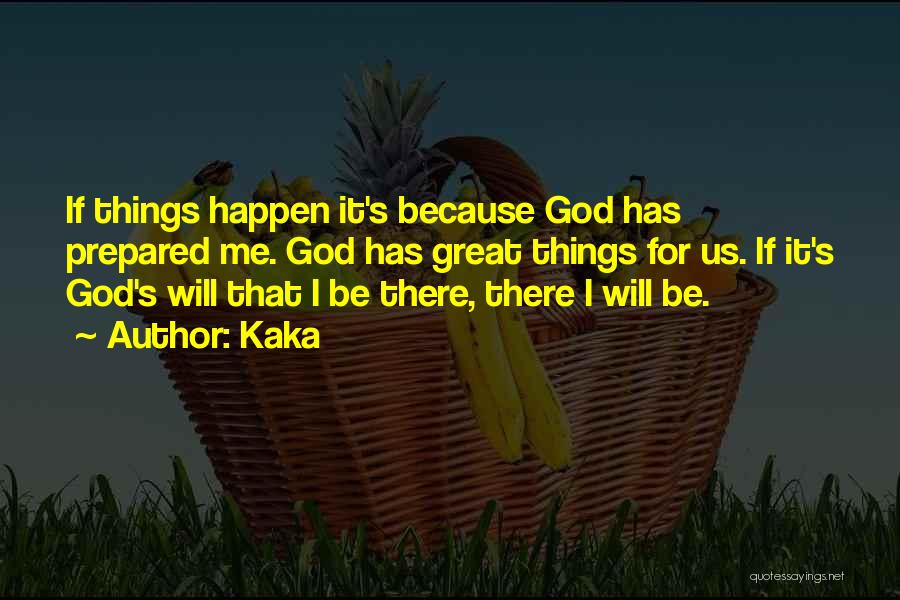 Kaka Quotes: If Things Happen It's Because God Has Prepared Me. God Has Great Things For Us. If It's God's Will That