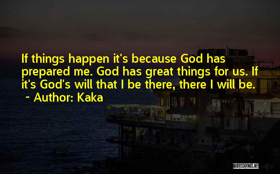 Kaka Quotes: If Things Happen It's Because God Has Prepared Me. God Has Great Things For Us. If It's God's Will That