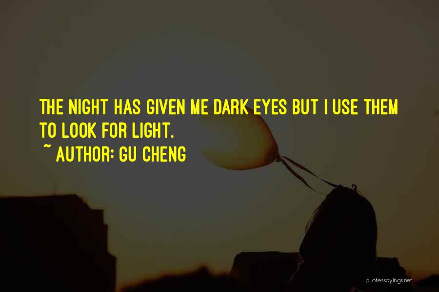 Gu Cheng Quotes: The Night Has Given Me Dark Eyes But I Use Them To Look For Light.