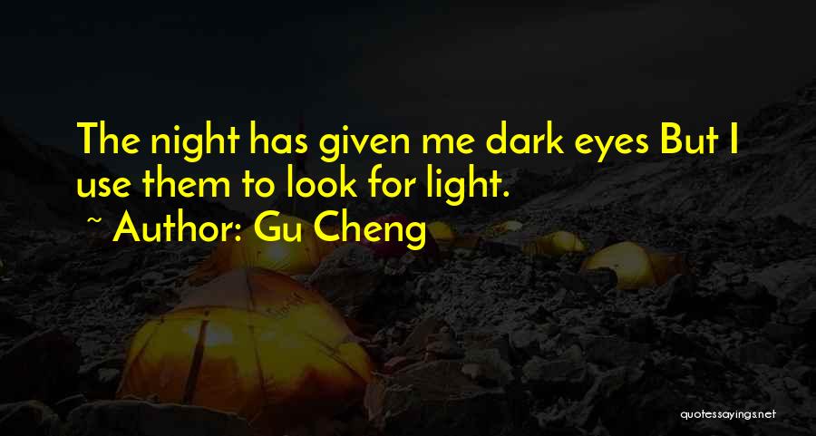 Gu Cheng Quotes: The Night Has Given Me Dark Eyes But I Use Them To Look For Light.